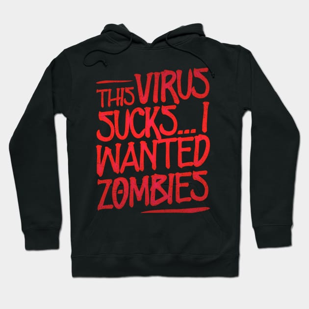 This Virus Sucks... I Wanted Zombies Hoodie by Lunomerchedes